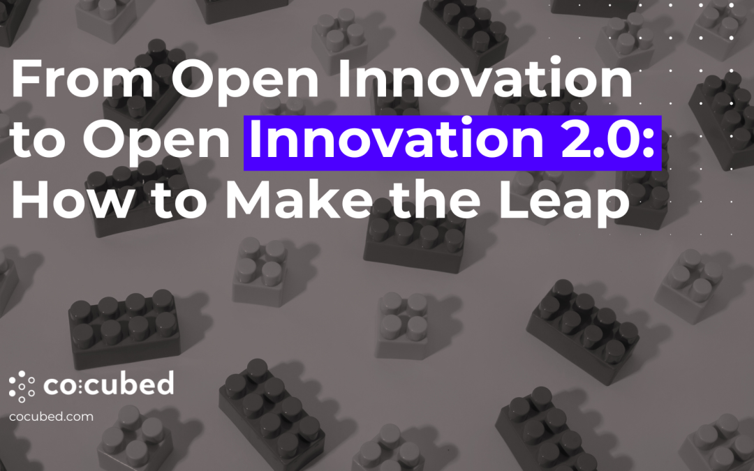 From Open Innovation to Open Innovation 2.0: How to Make the Leap