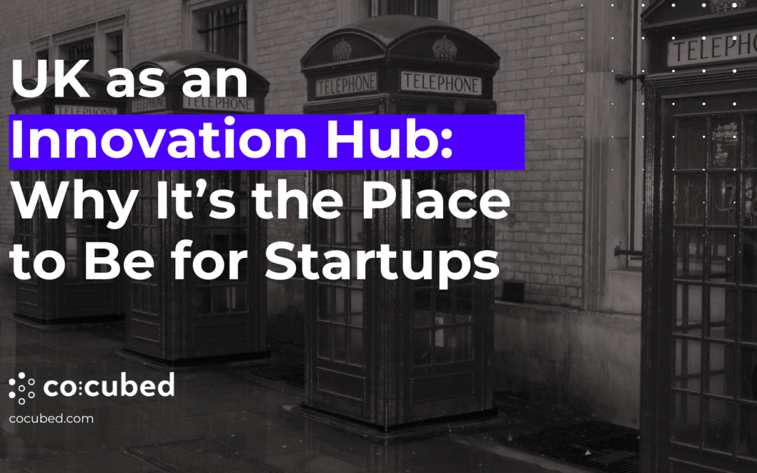 UK as an Innovation Hub: Why It’s the Place to Be for Startups