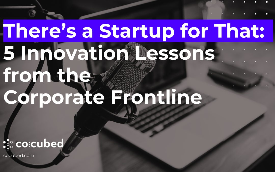 There’s a Startup for That: 5 Innovation Lessons from the Corporate Frontline