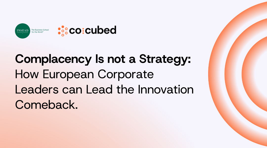 Complacency is not a Strategy: How European Corporate Leaders can Lead the Innovation Comeback